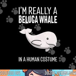 i'm a beluga whale in a human costume halloween gift cute png,sublimation copy
