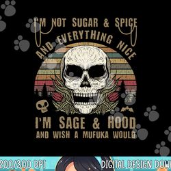 i'm not sugar and spice and everything nice i'm sage hood png,sublimation copy