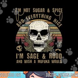 i'm not sugar and spice and everything nice i'm sage hood png,sublimation copy