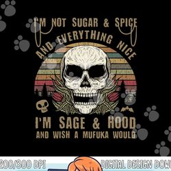 i'm not sugar and spice and everything nice i'm sage hood png,sublimation copy