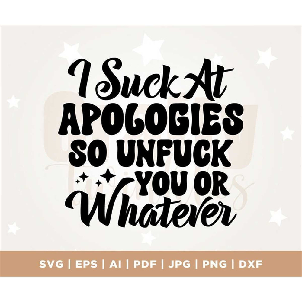 MR-3072023124427-i-suck-at-apologies-so-unfuck-you-or-whatever-svg-sarcasm-svg-image-1.jpg