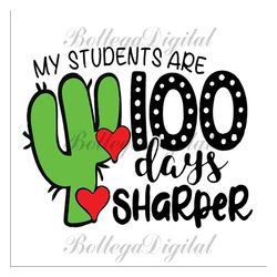 my students are 100 days sharper,cactus svg, cactus shirt, love cactus,happy 100th day of school,100th day of school svg