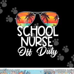 last day of school summer school nurse off duty png, sublimation copy