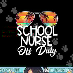 last day of school summer school nurse off duty png, sublimation copy