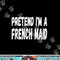 Lazy Pretend I m A French Maid - Halloween or Costume Party png, sublimation copy.jpg