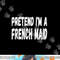 Lazy Pretend I m A French Maid - Halloween or Costume Party png, sublimation copy.jpg