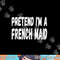 Lazy Pretend I m A French Maid - Halloween or Costume Party png, sublimation copy.jpg