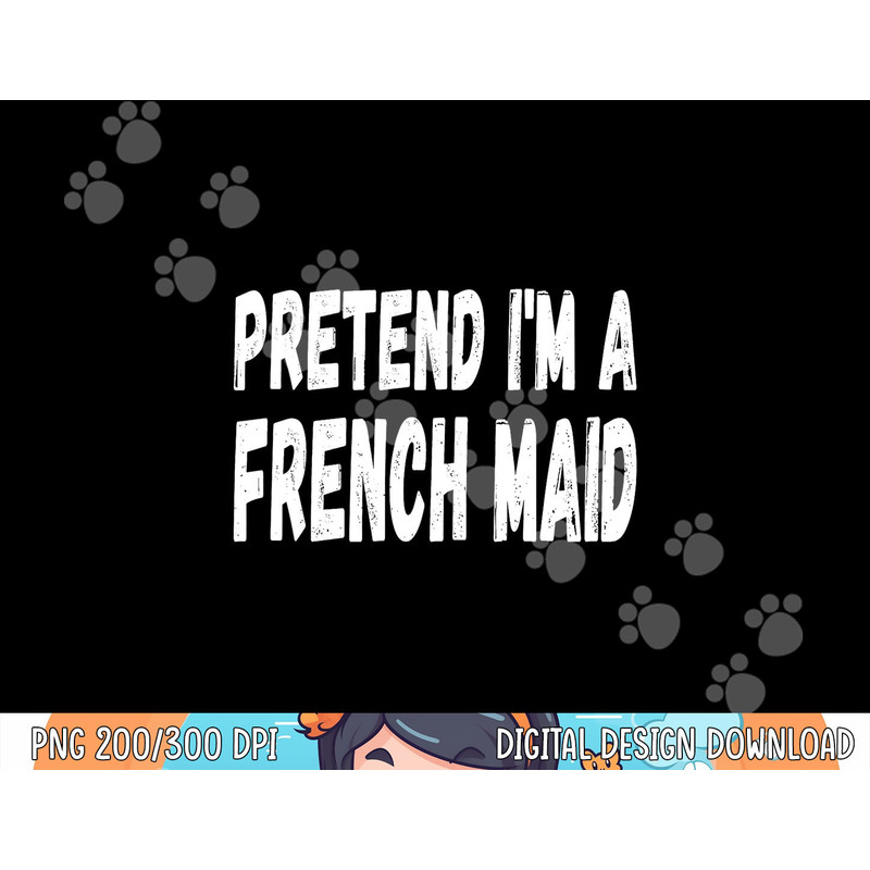 Lazy Pretend I m A French Maid - Halloween or Costume Party png, sublimation copy.jpg