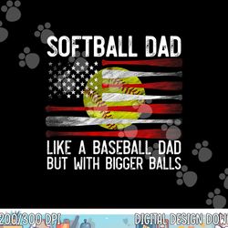 mens softball dad like a baseball but with bigger balls on back png, sublimation copy
