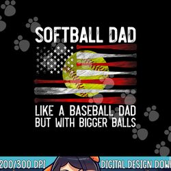 mens softball dad like a baseball but with bigger balls on back png, sublimation copy