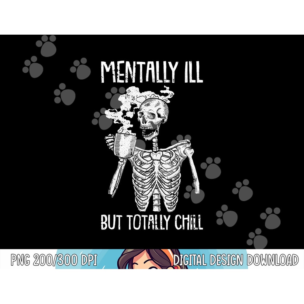 Mentally Ill But Totally Chill Halloween Costume Skeleton png, sublimation copy.jpg