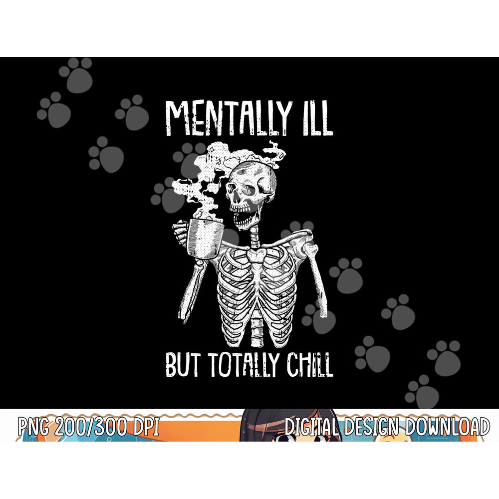 Mentally Ill But Totally Chill Halloween Costume Skeleton png, sublimation copy.jpg