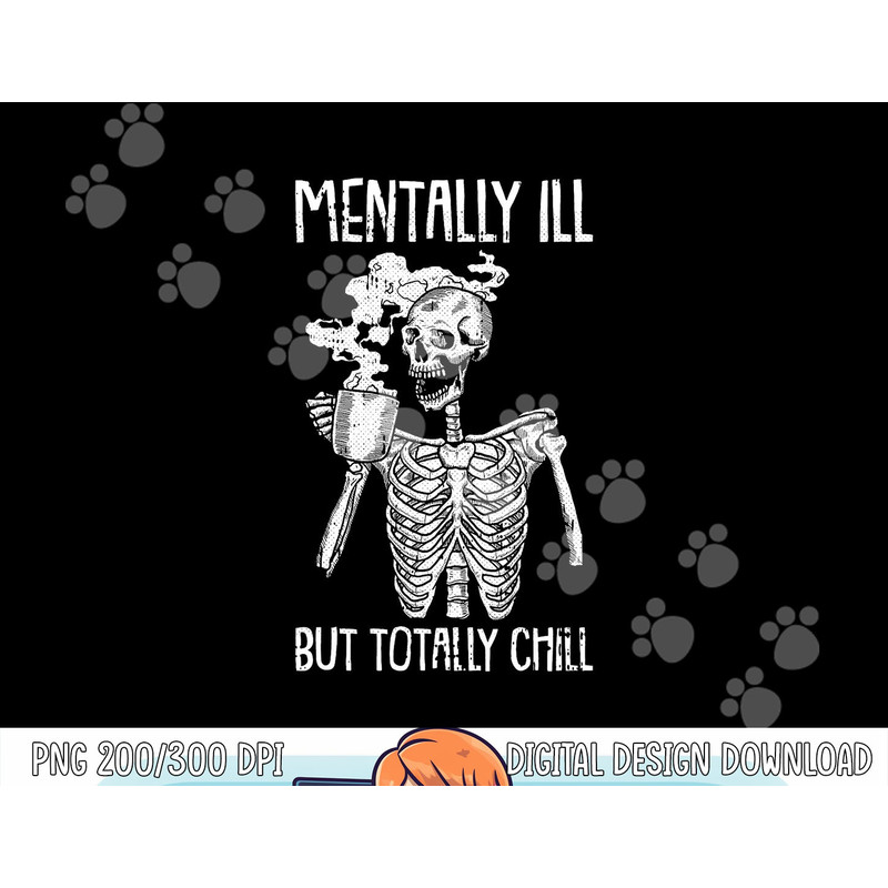 Mentally Ill But Totally Chill Halloween Costume Skeleton png, sublimation copy.jpg