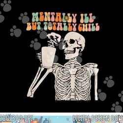 mentally ill but totally chill halloween groovy skeleton png,sublimation copy