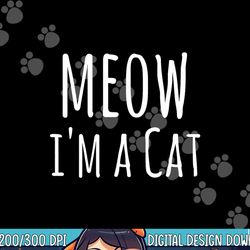 meow i'm a cat - funny cat lover lazy halloween costume png,sublimation copy