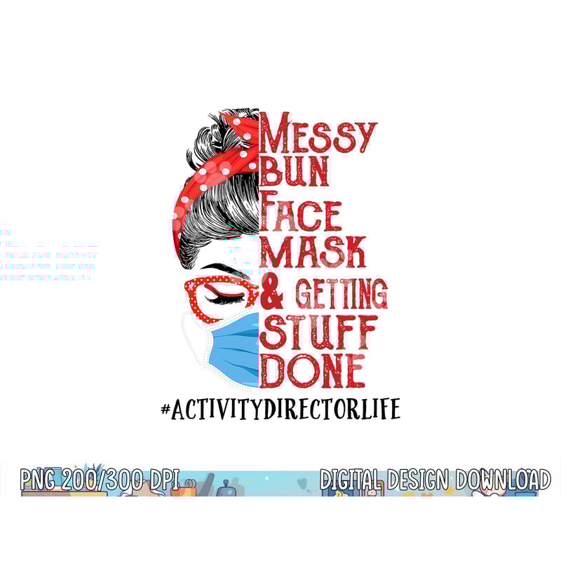 Messy Bun Face Mask Getting Stuff Done Activity Director png, sublimation copy.jpg