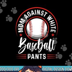 mom against white baseball pants shirt funny baseball mom png, sublimation copy