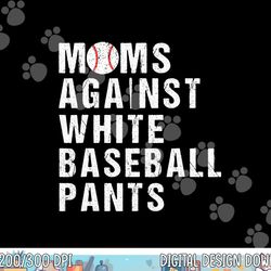 moms against white baseball pants  baseball mom  copy