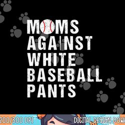 moms against white baseball pants  baseball mom  copy