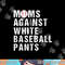 moms against white baseball pants  baseball mom  copy.jpg