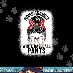 moms against white baseball pants baseball messy bun mom png, sublimation copy