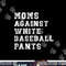 Moms Against White Baseball Pants png, sublimation copy.jpg
