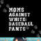 Moms Against White Baseball Pants png, sublimation copy.jpg