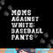 Moms Against White Baseball Pants png, sublimation copy.jpg