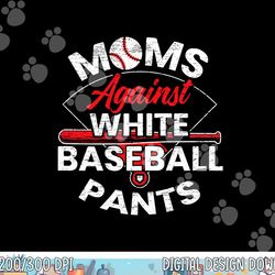 moms against white baseball pants sport lover mothers day png, sublimation copy