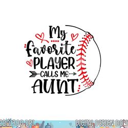 my favorite baseball player calls me aunt png, sublimation copy