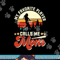 my favorite baseball player calls me mom - mothers day png, sublimation copy