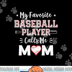 my favorite baseball player calls me mom shirt mom baseball png, sublimation copy