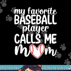 my favorite baseball player calls me mom shirt mothers day png, sublimation copy