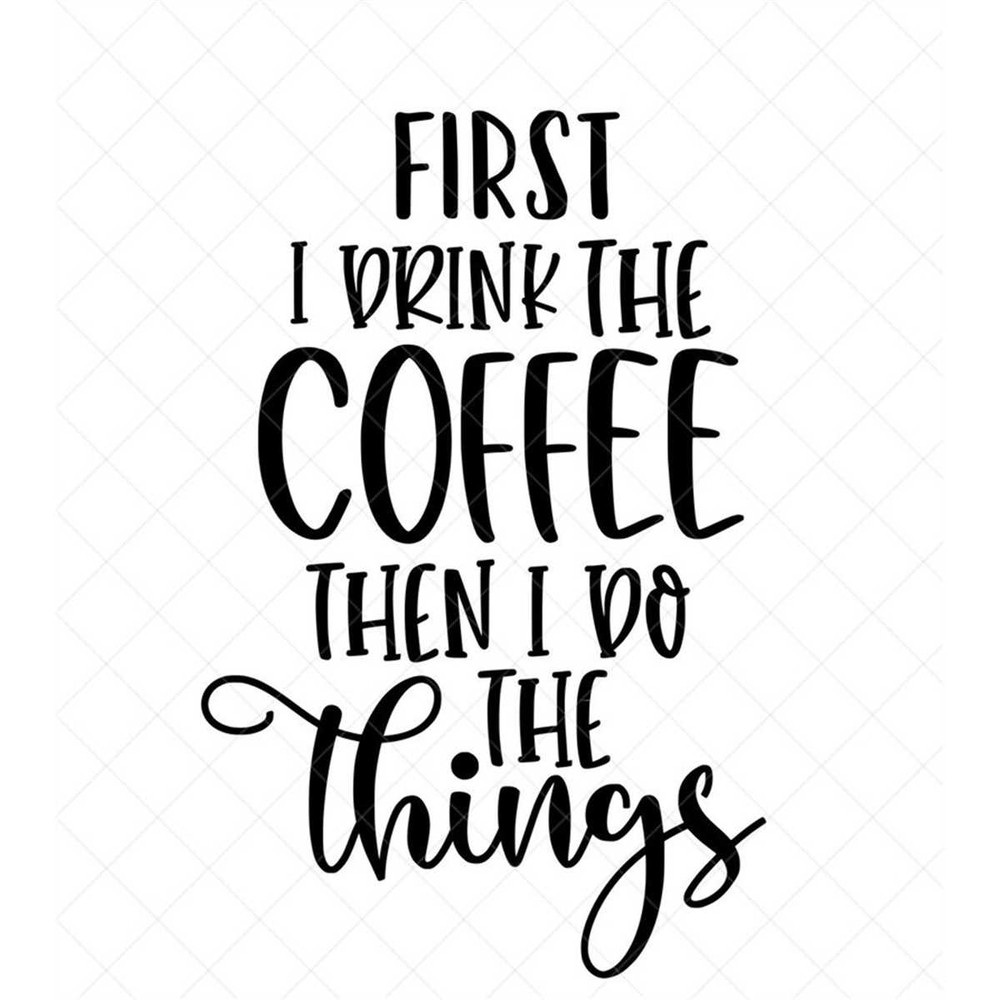 MR-31720238591-first-i-drink-the-coffee-then-i-do-the-things-svg-vector-image-1.jpg