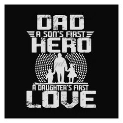 dad a sons first hero a daughters first love svg, fathers day svg, fathers day quotes, dad svg, dad and son svg, daughte