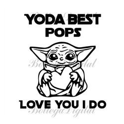 yoda best pops love you i do svg, fathers day svg, star wars svg, pop svg, yoda grandpa svg, grandpa svg, love grandpa s