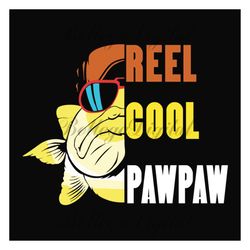 reel cool pawpaw svg, fathers day svg, fishing grandpa svg, pawpaw svg, grandpa svg, fishing svg, cute fish svg, fisher