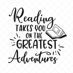 reading takes you on the greatest adventures svg, book lover, png, eps, dxf, cricut, cut files, silhouette files, downlo