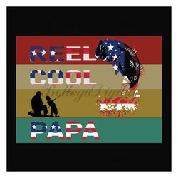 reel cool papa svg, fathers day svg, independence svg, fishing dad svg, dad svg, papa svg, fishing svg, fishing rod svg,