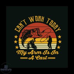 cant work today my arm is in a cast svg, dad svg, fishing svg, happy fathers day svg, svg cricut, silhouette svg files,