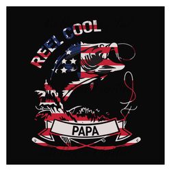 reel cool papa svg, fathers day svg, independence svg, papa svg, fishing dad svg, dad svg, fishing svg, fisher svg, fish