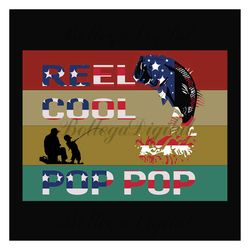 reel cool pop pop svg, fathers day svg, independence svg, pop pop svg, fishing grandpa svg, grandpa svg, fishing svg, fi
