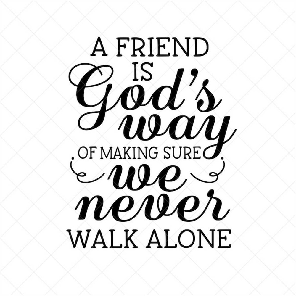 MR-31720239353-a-friend-is-gods-way-of-making-sure-we-never-walk-alone-image-1.jpg