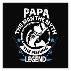 papa the man the myth the fishing legend svg, fathers day svg, papa svg, fishing dad svg, dad svg, fishing legend svg, f