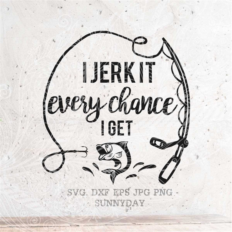 MR-3172023101646-i-jerk-it-every-chance-i-get-svg-fishing-svgfisherman-svg-image-1.jpg
