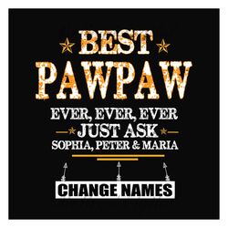 personalized best pawpaw ever ever ever svg, fathers day svg, pawpaw svg, best grandpa svg, grandpa svg, personalized gr