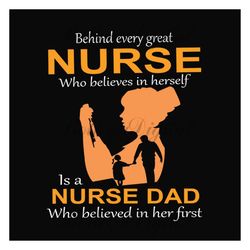 behind every great nurse who believes in herself svg, fathers day svg, nurse svg, dad svg, nurse dad svg, girl dad svg,