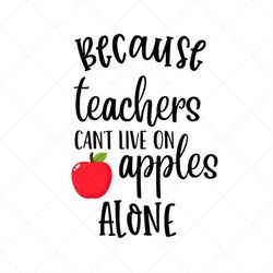 because teachers can't live on apples alone svg, vector, school svg, png, eps, dxf, cricut, cut files, silhouette files,