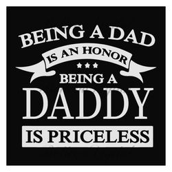 being a dad is an honor being a daddy is priceless svg, fathers day svg, dad svg, daddy svg, grandpa svg, father svg, da