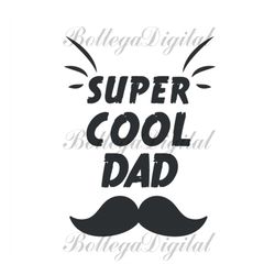 super cool dad svg, fathers day svg, super dad svg, cool dad svg, bearded dad svg, moustache dad svg, funny dad svg, dad